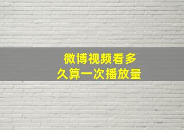 微博视频看多久算一次播放量