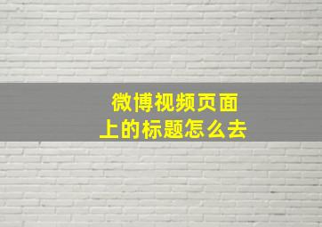 微博视频页面上的标题怎么去