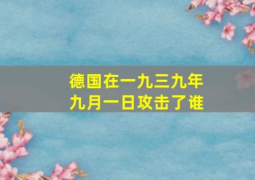 德国在一九三九年九月一日攻击了谁