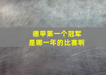 德甲第一个冠军是哪一年的比赛啊