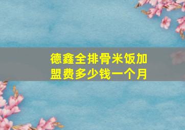 德鑫全排骨米饭加盟费多少钱一个月