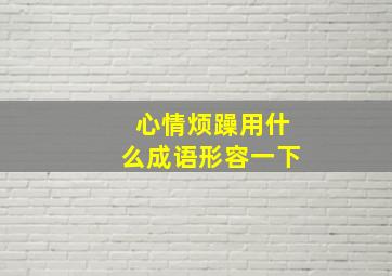 心情烦躁用什么成语形容一下