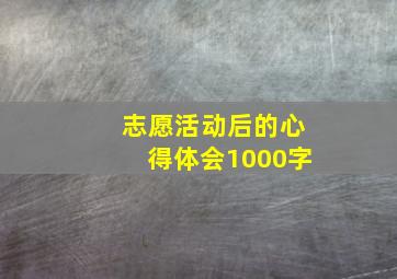 志愿活动后的心得体会1000字