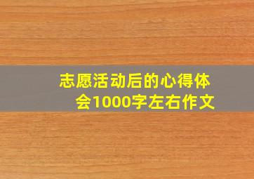 志愿活动后的心得体会1000字左右作文