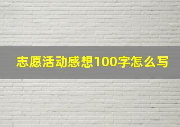 志愿活动感想100字怎么写