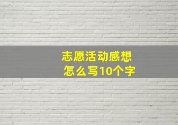 志愿活动感想怎么写10个字