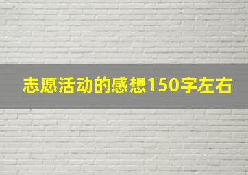 志愿活动的感想150字左右