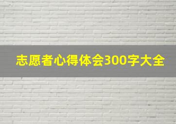 志愿者心得体会300字大全