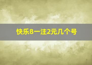 快乐8一注2元几个号