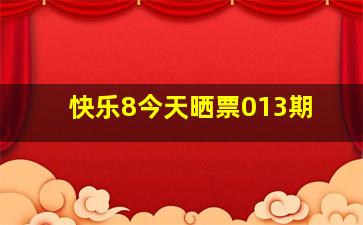 快乐8今天晒票013期