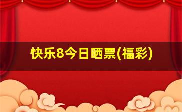 快乐8今日晒票(福彩)