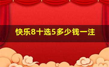 快乐8十选5多少钱一注