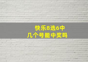 快乐8选6中几个号能中奖吗