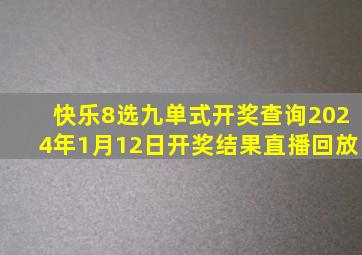 快乐8选九单式开奖查询2024年1月12日开奖结果直播回放