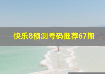 快乐8预测号码推荐67期