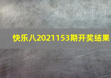 快乐八2021153期开奖结果