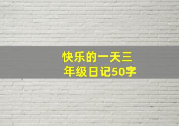 快乐的一天三年级日记50字