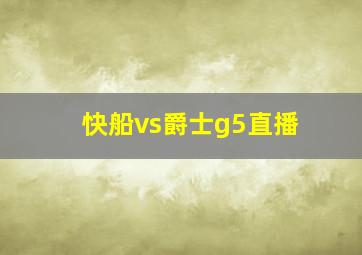 快船vs爵士g5直播