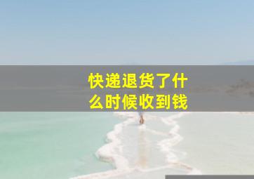 快递退货了什么时候收到钱