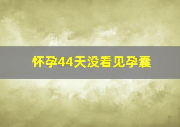 怀孕44天没看见孕囊