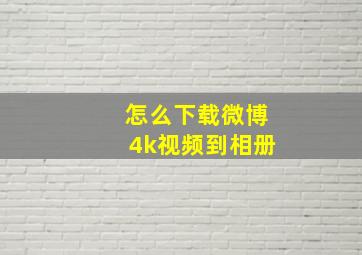 怎么下载微博4k视频到相册