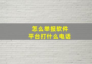 怎么举报软件平台打什么电话