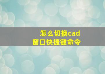 怎么切换cad窗口快捷键命令