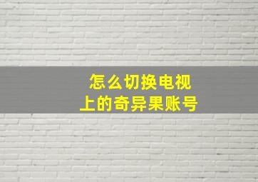 怎么切换电视上的奇异果账号