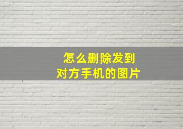 怎么删除发到对方手机的图片