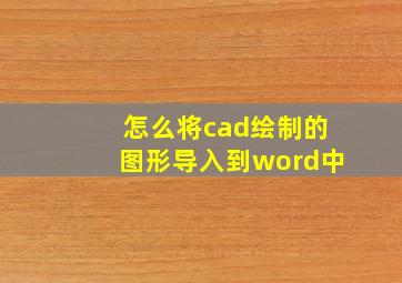 怎么将cad绘制的图形导入到word中