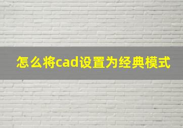 怎么将cad设置为经典模式