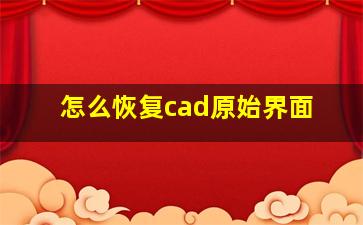 怎么恢复cad原始界面