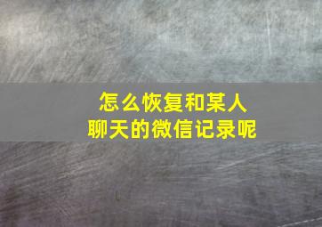 怎么恢复和某人聊天的微信记录呢