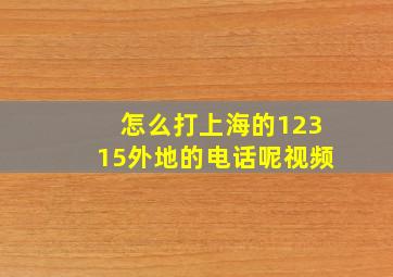 怎么打上海的12315外地的电话呢视频