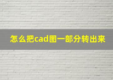 怎么把cad图一部分转出来