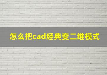 怎么把cad经典变二维模式