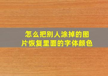 怎么把别人涂掉的图片恢复里面的字体颜色