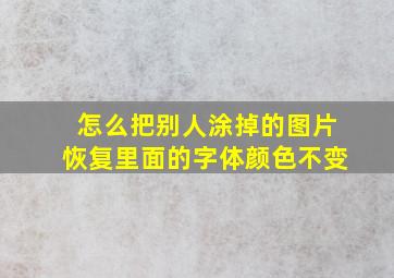 怎么把别人涂掉的图片恢复里面的字体颜色不变