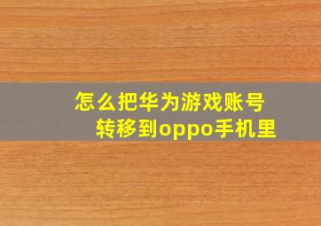 怎么把华为游戏账号转移到oppo手机里