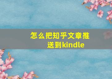 怎么把知乎文章推送到kindle