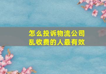 怎么投诉物流公司乱收费的人最有效