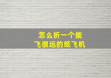 怎么折一个能飞很远的纸飞机