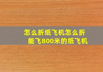 怎么折纸飞机怎么折能飞800米的纸飞机