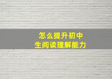 怎么提升初中生阅读理解能力