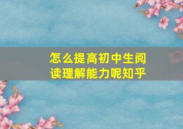 怎么提高初中生阅读理解能力呢知乎