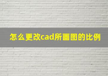 怎么更改cad所画图的比例