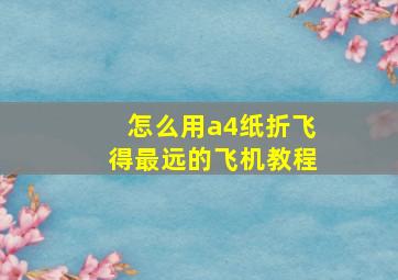 怎么用a4纸折飞得最远的飞机教程