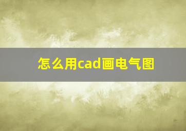 怎么用cad画电气图