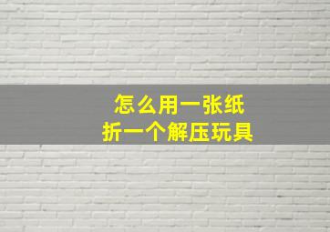 怎么用一张纸折一个解压玩具