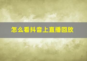 怎么看抖音上直播回放